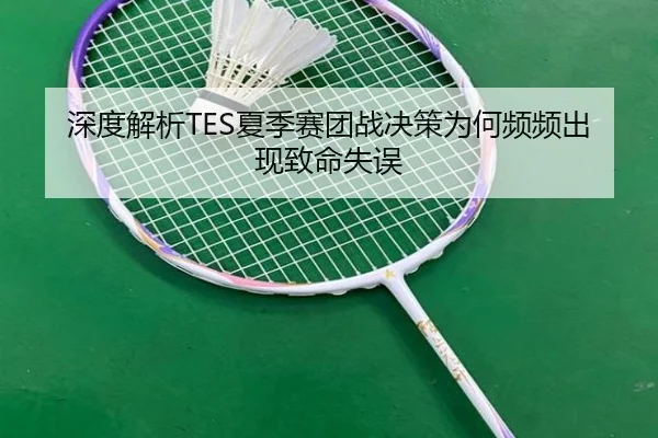 深度解析TES夏季赛团战决策为何频频出现致命失误